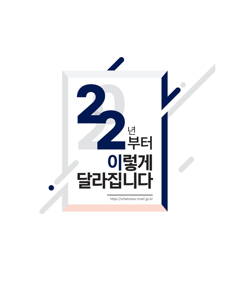 2022년부터 이렇게 달라집니다 https://whatsnew.moef.go.kr